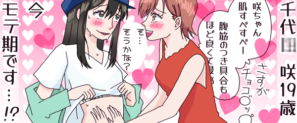 「咲ちゃん肌すべすべー腹筋のつき具合もほど良くて(さすがチョコ○ッ○)」とガールフレンドにおなかをさすられ「そ…そうかな?」とうろたえる千代○ 咲19歳 今モテ期です…!?というイラスト。