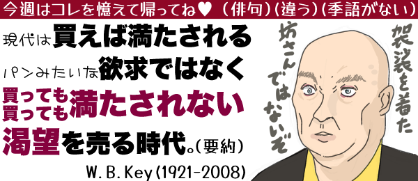 �L���v�V�����F���T�̓R���������ċA���Ă�(�o��)(�Ⴄ)(�G�ꂪ�Ȃ�)�u����͔����Ζ��������p���݂����ȗ~���ł͂Ȃ��A�����Ă������Ă���������Ȃ����]�𔄂鎞��vW.B.Key(1921-2008)����G��Y�������ǁA�����w�L�Ɖ��F���V���c�݂̋��A�Ȃ񂾂��U�����H�D�������V����݂����ɂȂ���������B